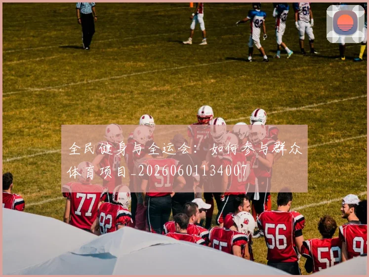全民健身与全运会:如何参与群众体育项目_20260601134007