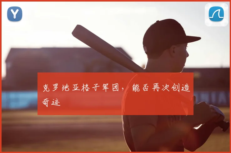 克罗地亚格子军团，能否再次创造奇迹