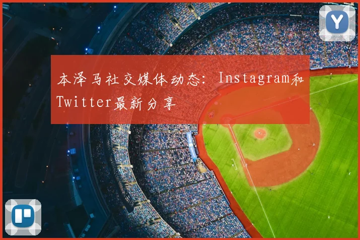 本泽马社交媒体动态：Instagram和Twitter最新分享